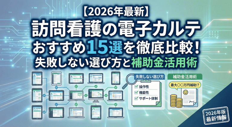 【2026年最新】訪問看護の電子カルテおすすめ15選を徹底比較！失敗しない選び方と補助金活用術