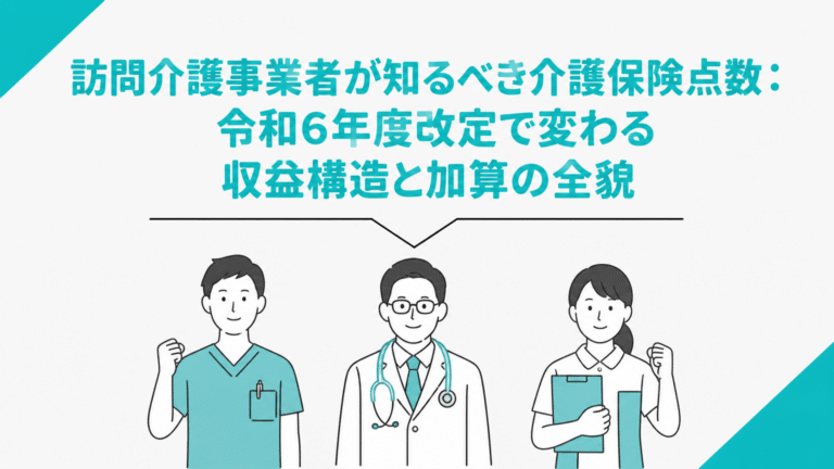 訪問介護事業者が知るべき介護保険点数：令和6年度改定で変わる収益構造と加算の全貌